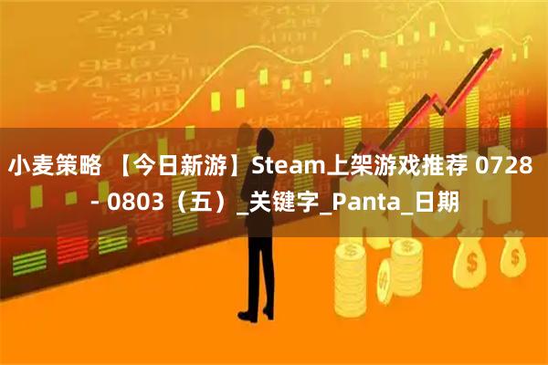 小麦策略 【今日新游】Steam上架游戏推荐 0728 - 0803（五）_关键字_Panta_日期