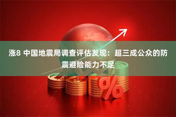 涨8 中国地震局调查评估发现：超三成公众的防震避险能力不足